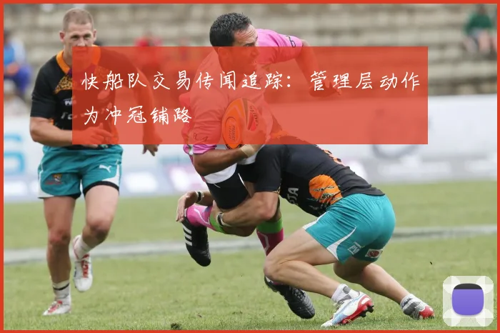 快船队交易传闻追踪：管理层动作为冲冠铺路