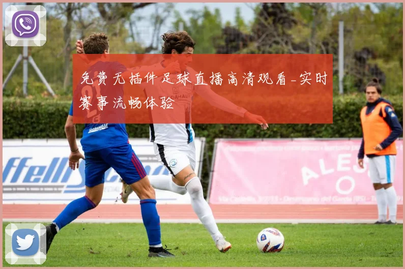 免费无插件足球直播高清观看_实时赛事流畅体验